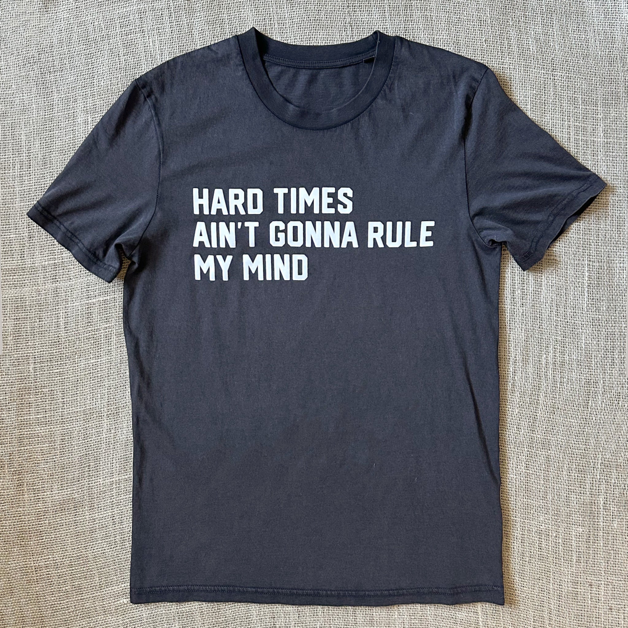Hard Times Ain’t Gonna Rule My Mind Black T-Shirt